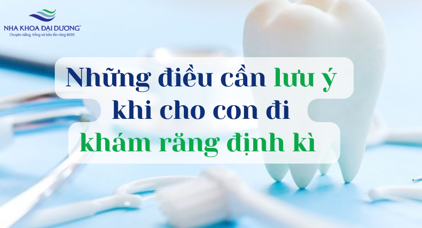 Những điều cần lưu ý khi đưa con khi khám răng định kỳ